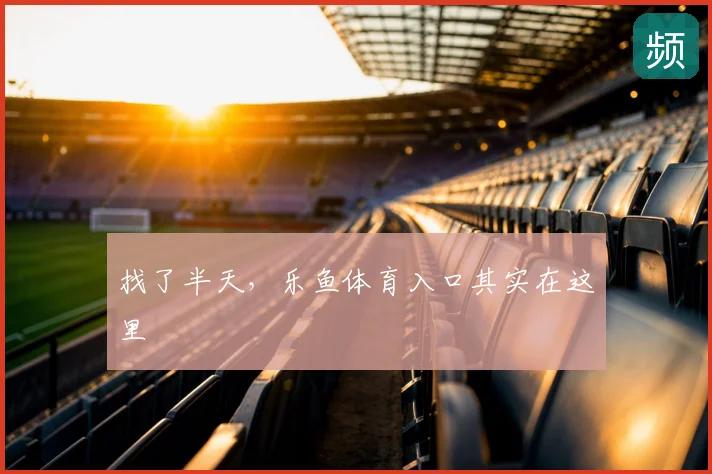 找了半天,乐鱼体育入口其实在这里